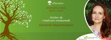 Atelier de vindecare emotionala - Darurile Imperfectiunii