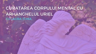 Curatarea corpului mental - cu arhanghelul uriel